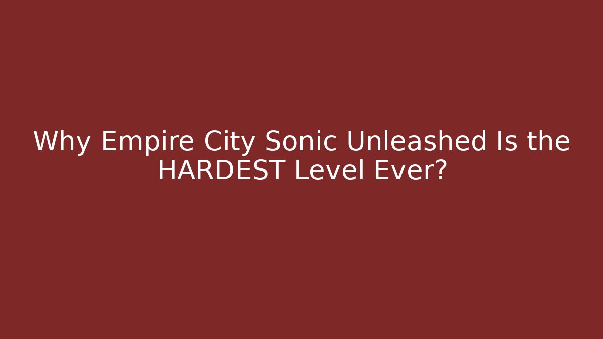 Why Empire City Sonic Unleashed Is the HARDEST Level Ever?