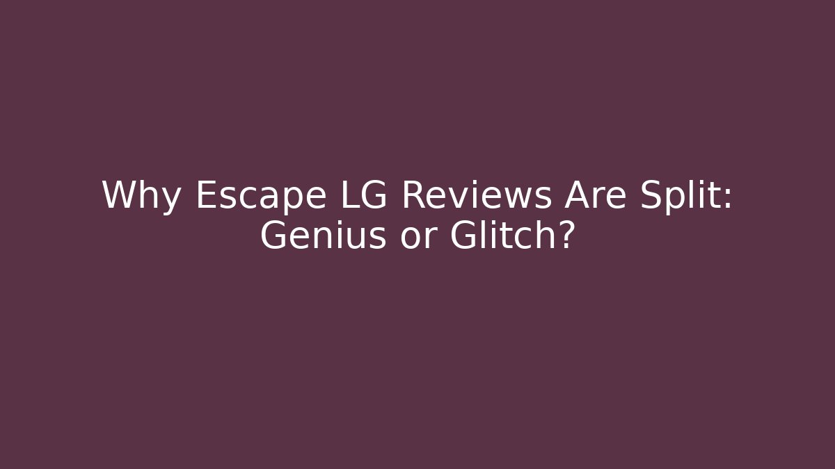 Why Escape LG Reviews Are Split: Genius or Glitch? - Felix Cat Insurance