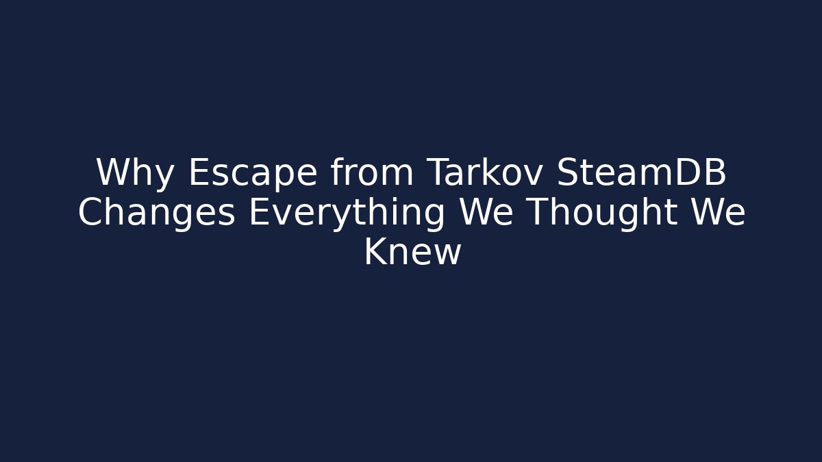 Why Escape from Tarkov SteamDB Changes Everything We Thought We Knew