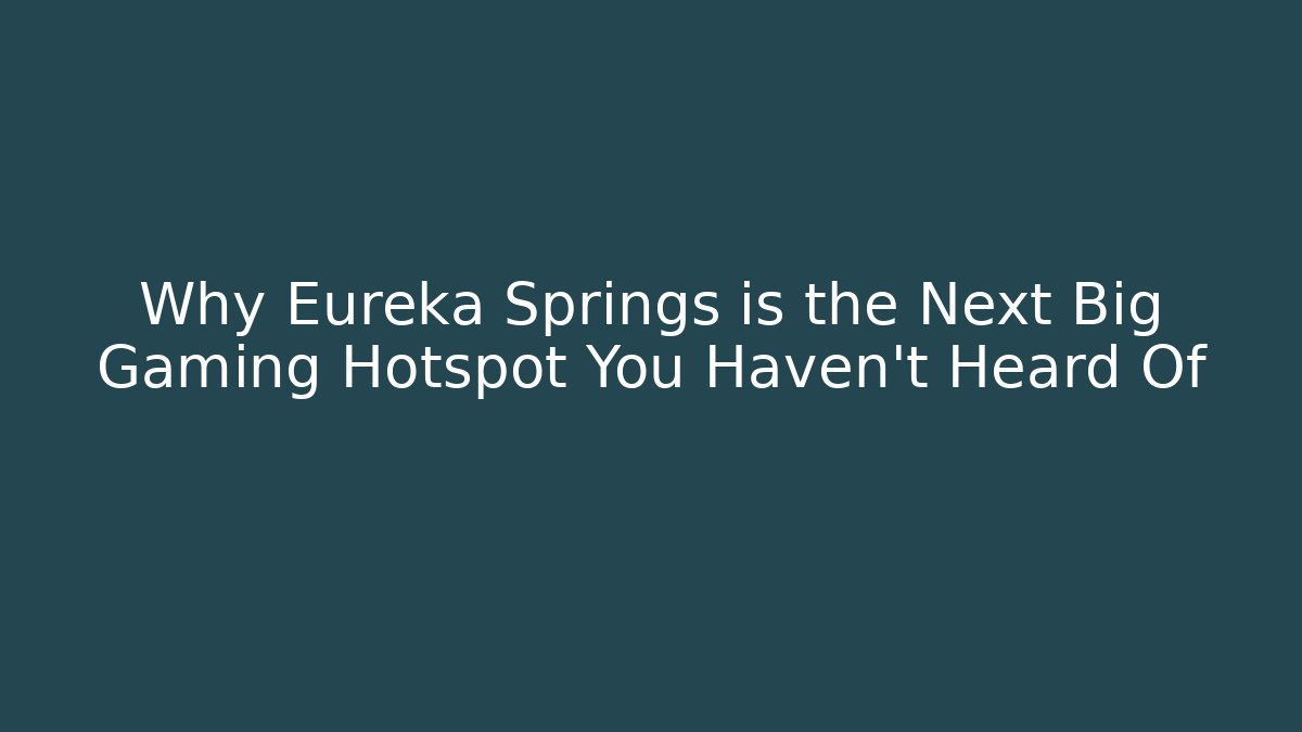 Why Eureka Springs is the Next Big Gaming Hotspot You Haven't Heard Of