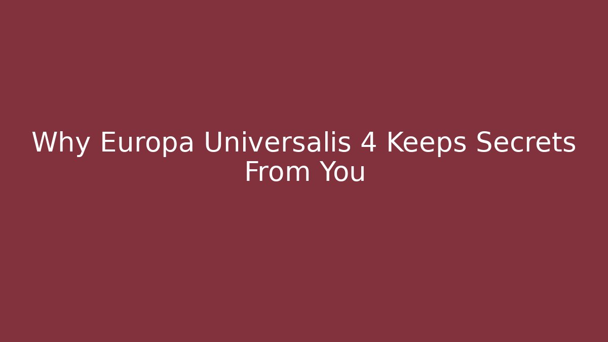 Why Europa Universalis 4 Keeps Secrets From You