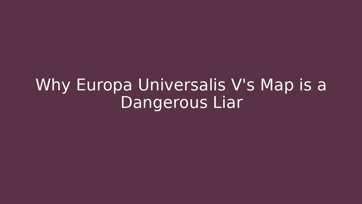 Why Europa Universalis V's Map is a Dangerous Liar - Felix Cat Insurance