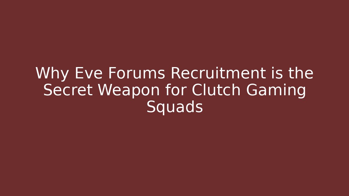 Why Eve Forums Recruitment is the Secret Weapon for Clutch Gaming Squads
