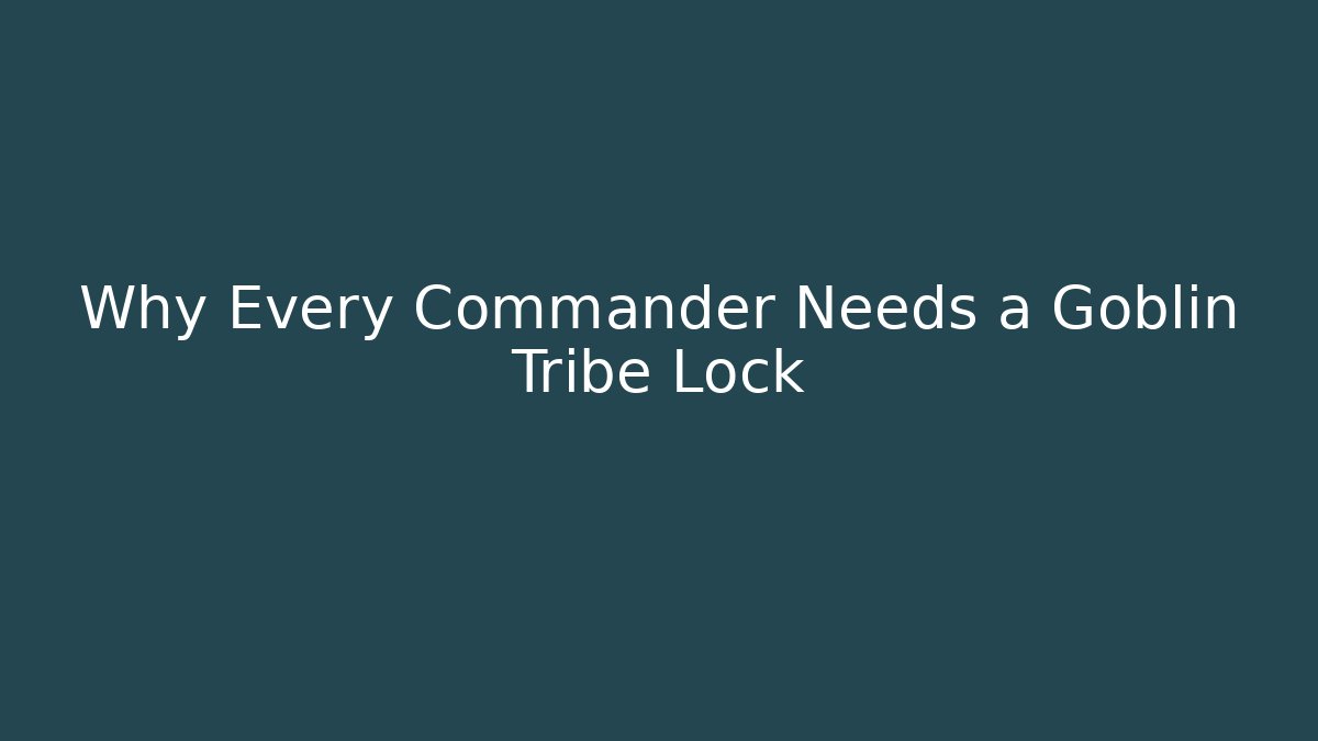 Why Every Commander Needs a Goblin Tribe Lock - Felix Cat Insurance