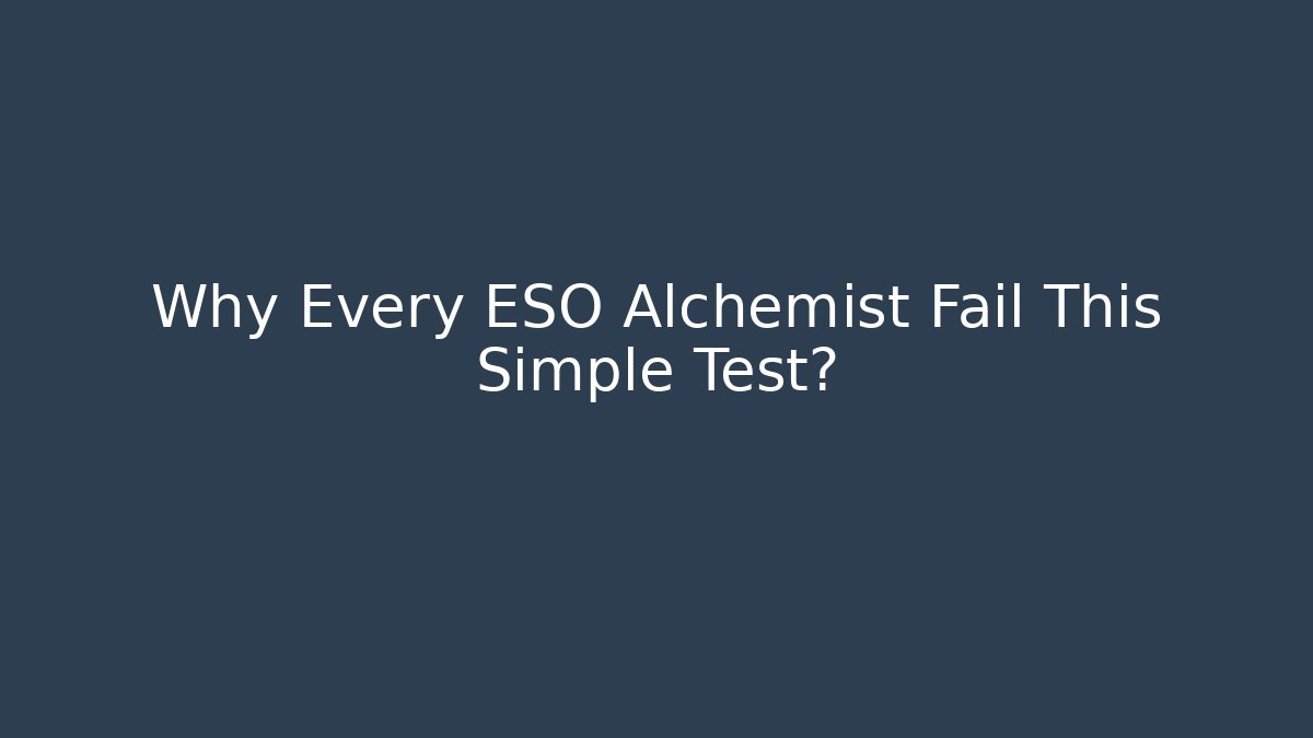 Why Every ESO Alchemist Fail This Simple Test?