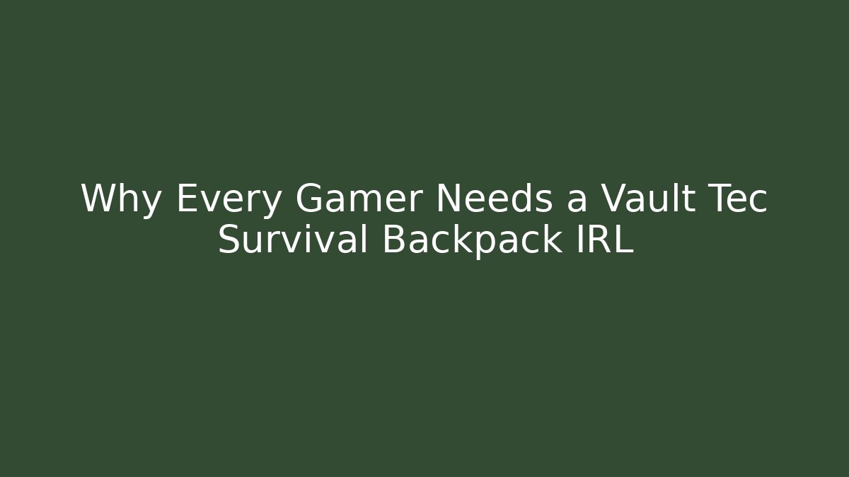Why Every Gamer Needs a Vault Tec Survival Backpack IRL