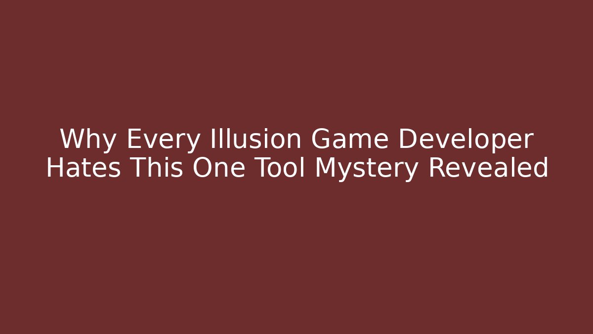 Why Every Illusion Game Developer Hates This One Tool Mystery Revealed