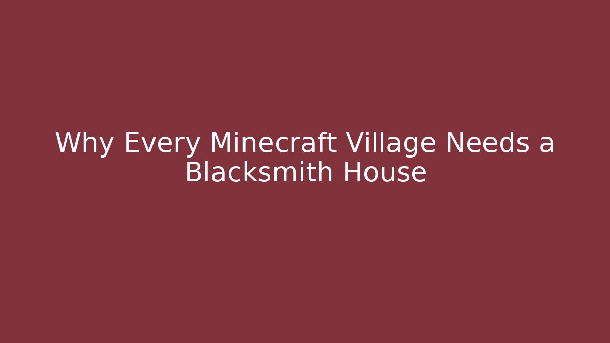 Why Every Minecraft Village Needs a Blacksmith House