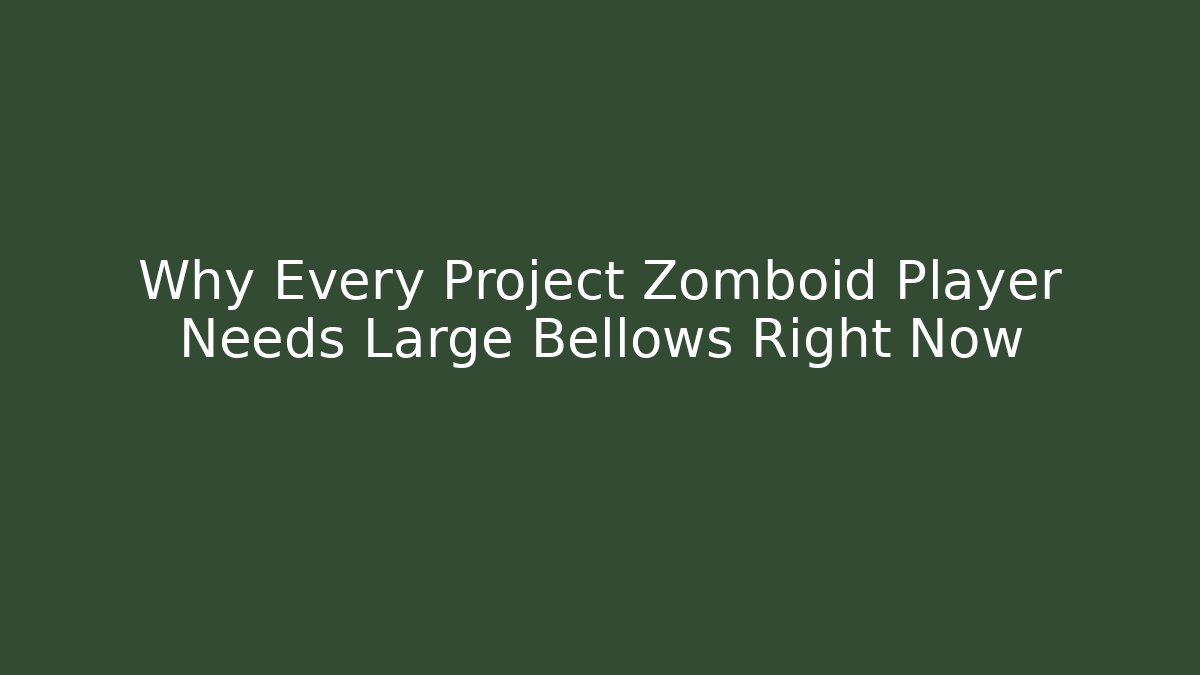 Why Every Project Zomboid Player Needs Large Bellows Right Now