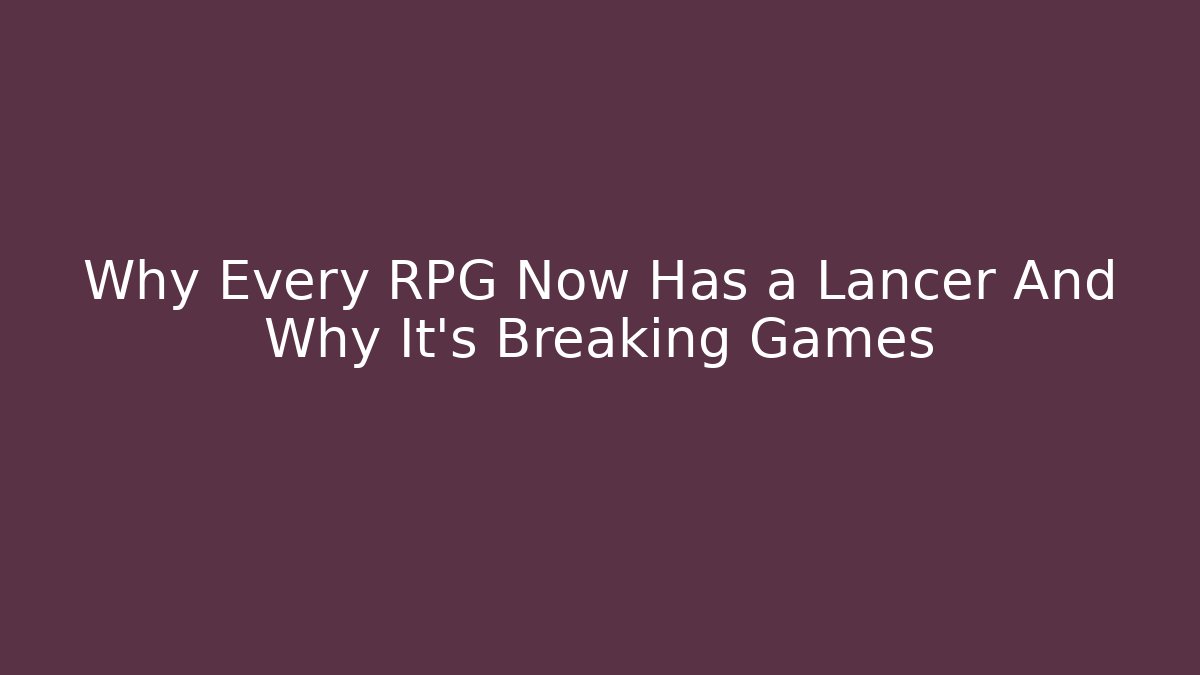 Why Every RPG Now Has a Lancer And Why It's Breaking Games