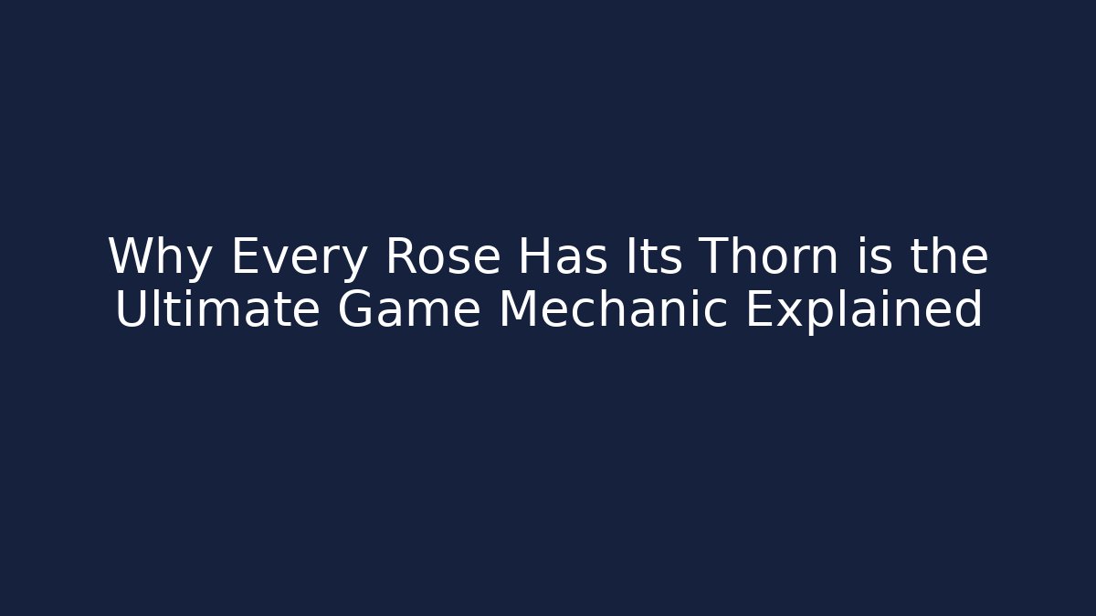 Why Every Rose Has Its Thorn is the Ultimate Game Mechanic Explained