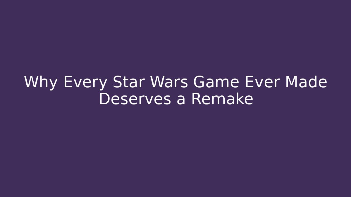Why Every Star Wars Game Ever Made Deserves a Remake - Felix Cat Insurance