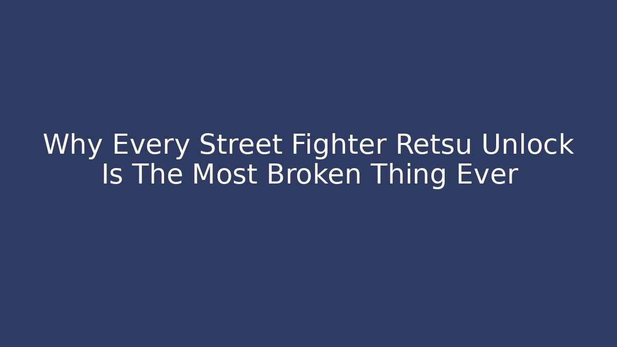 Why Every Street Fighter Retsu Unlock Is The Most Broken Thing Ever
