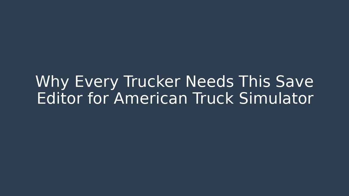 Why Every Trucker Needs This Save Editor for American Truck Simulator