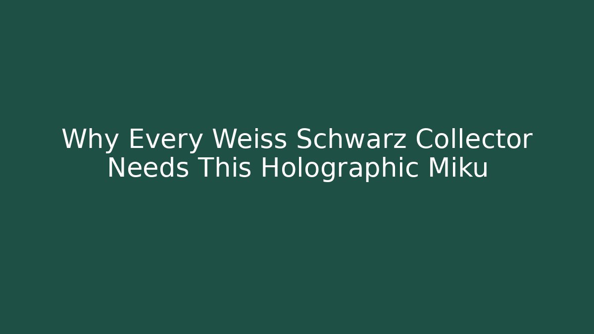 Why Every Weiss Schwarz Collector Needs This Holographic Miku