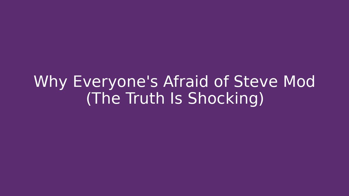 Why Everyone's Afraid of Steve Mod (The Truth Is Shocking)