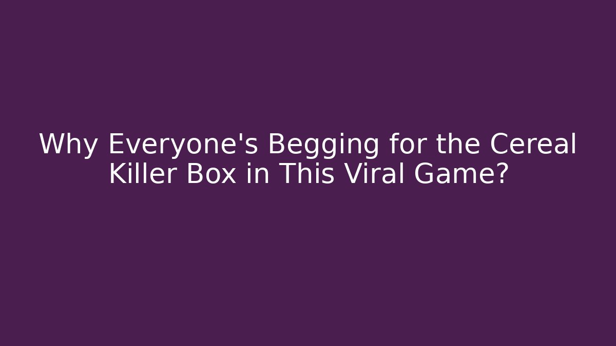 Why Everyone's Begging for the Cereal Killer Box in This Viral Game? - Felix Cat Insurance