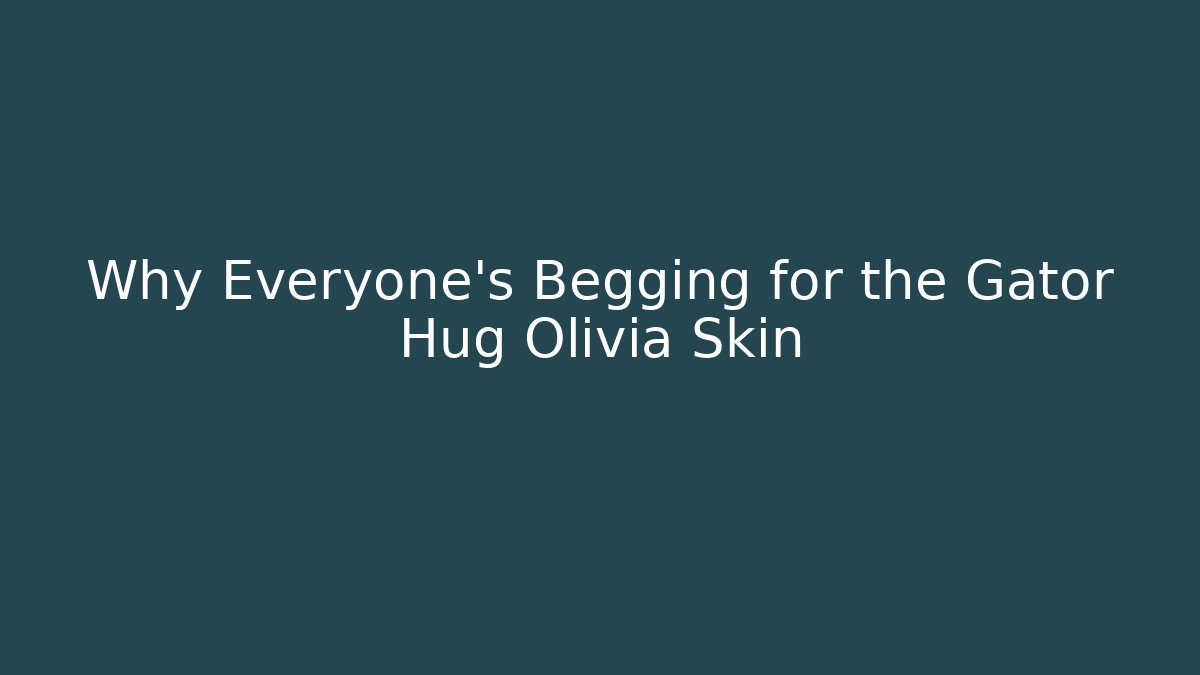 Why Everyone's Begging for the Gator Hug Olivia Skin