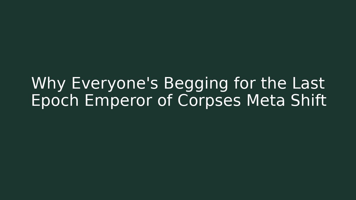 Why Everyone's Begging for the Last Epoch Emperor of Corpses Meta Shift