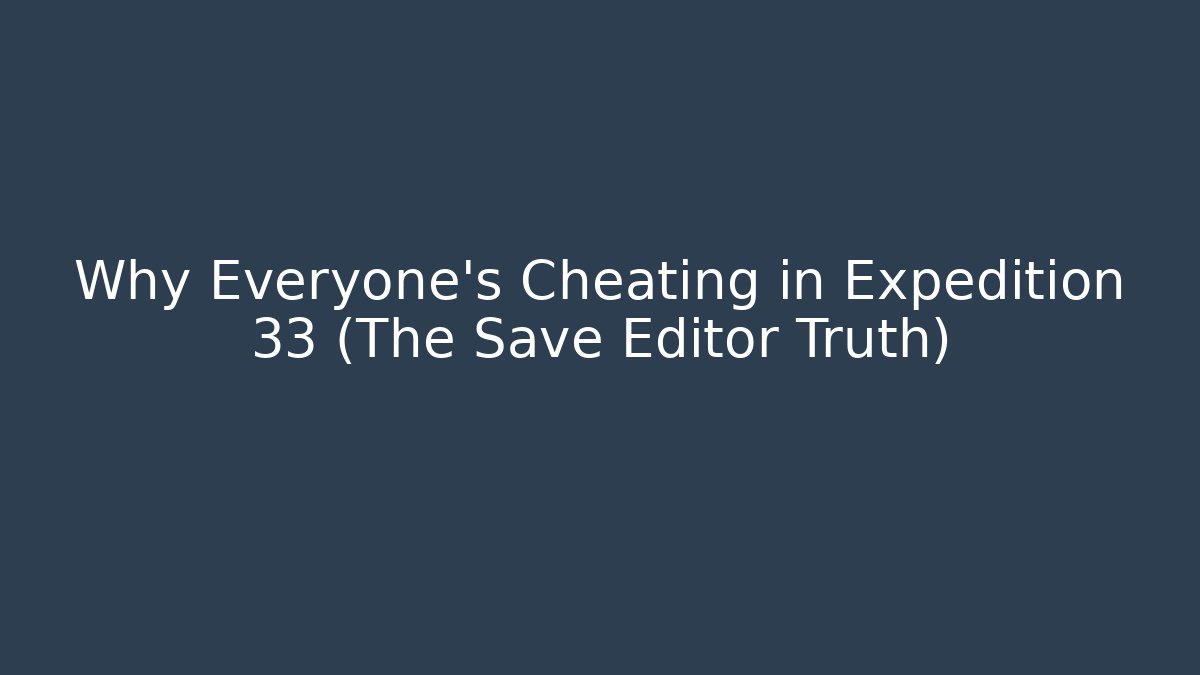 Why Everyone's Cheating in Expedition 33 (The Save Editor Truth) - Felix Cat Insurance