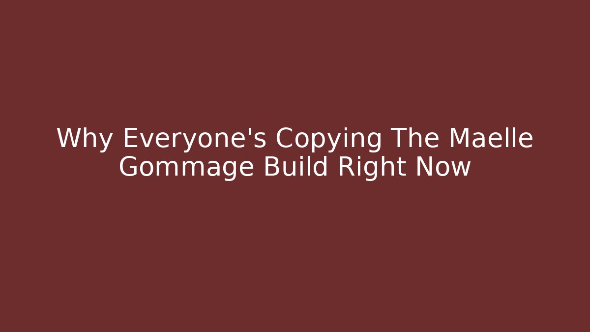 Why Everyone's Copying The Maelle Gommage Build Right Now