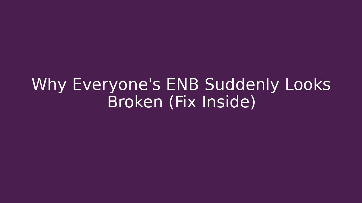 Why Everyone's ENB Suddenly Looks Broken (Fix Inside) - Felix Cat Insurance