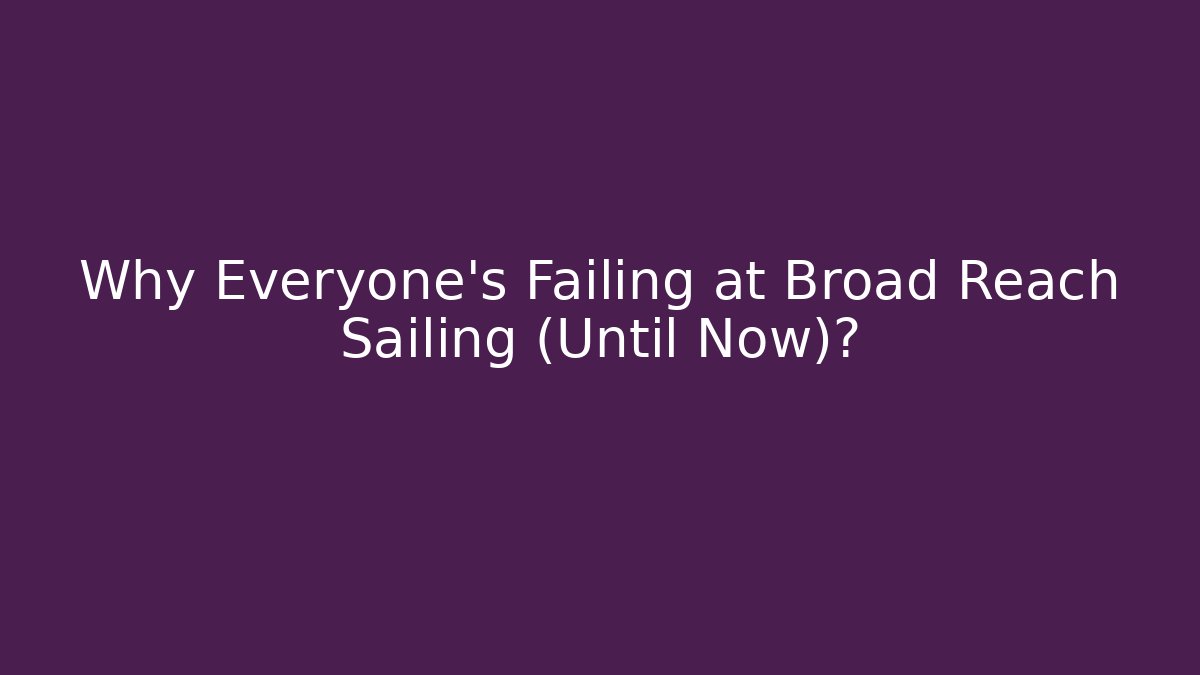 Why Everyone's Failing at Broad Reach Sailing (Until Now)?