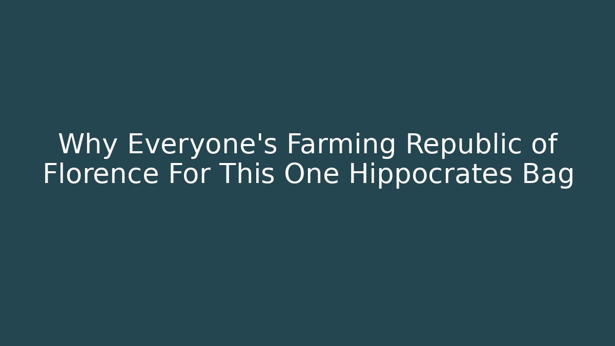 Why Everyone's Farming Republic of Florence For This One Hippocrates Bag