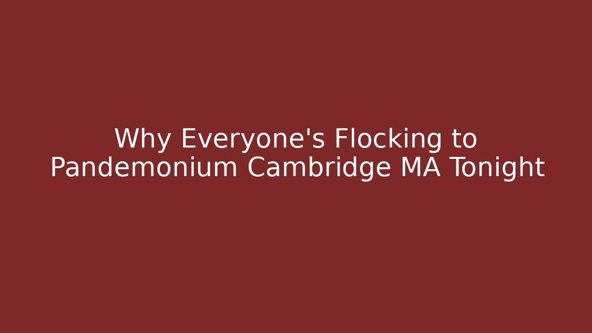 Why Everyone's Flocking to Pandemonium Cambridge MA Tonight - Felix Cat Insurance