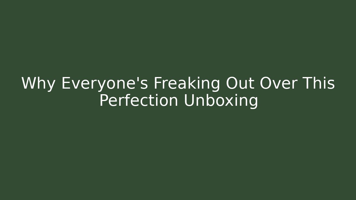 Why Everyone's Freaking Out Over This Perfection Unboxing