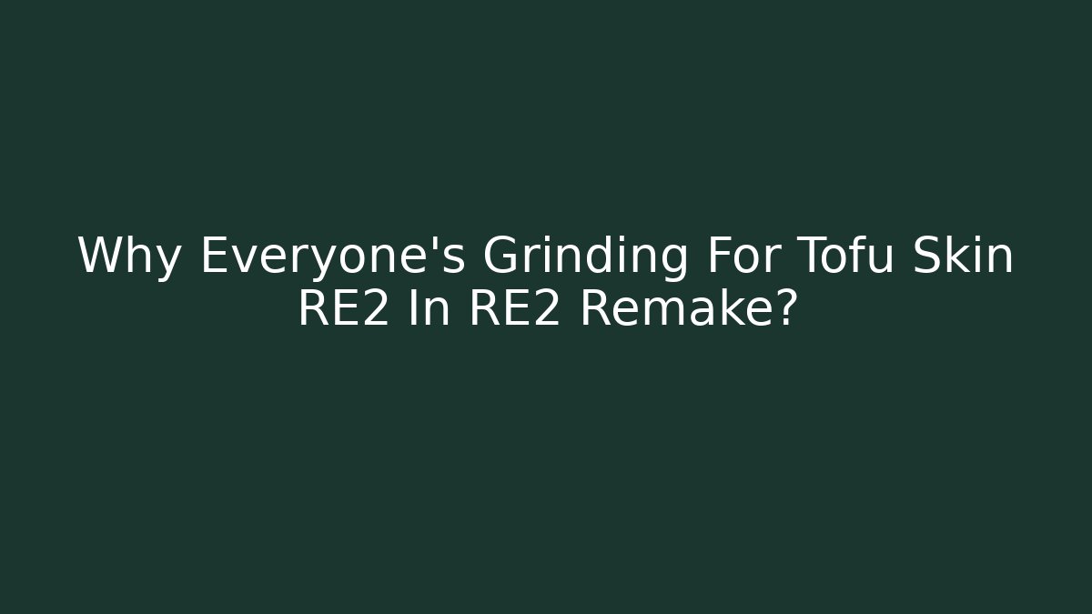 Why Everyone's Grinding For Tofu Skin RE2 In RE2 Remake?