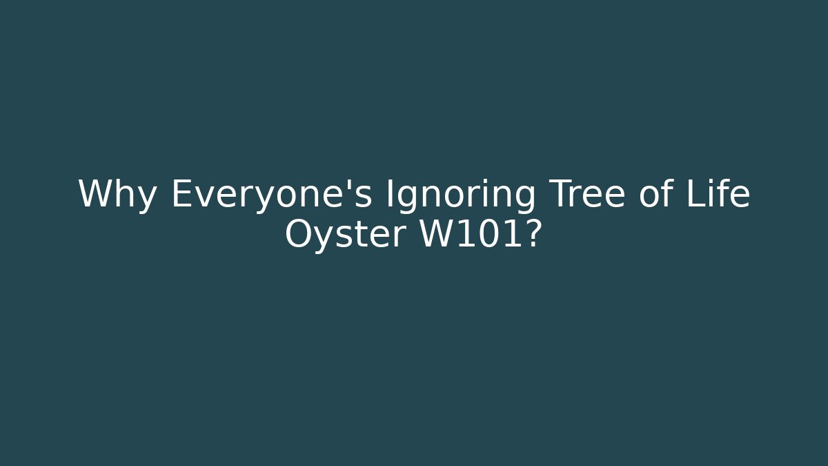 Why Everyone's Ignoring Tree of Life Oyster W101?