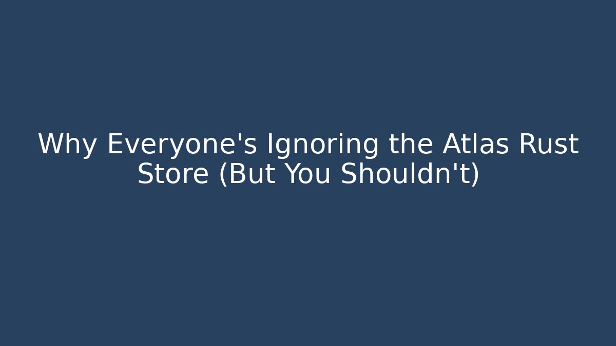 Why Everyone's Ignoring the Atlas Rust Store (But You Shouldn't)