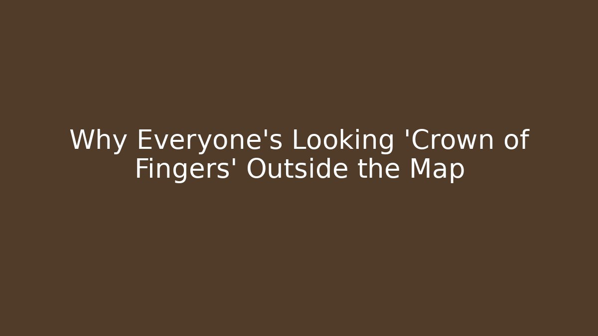 Why Everyone's Looking 'Crown of Fingers' Outside the Map