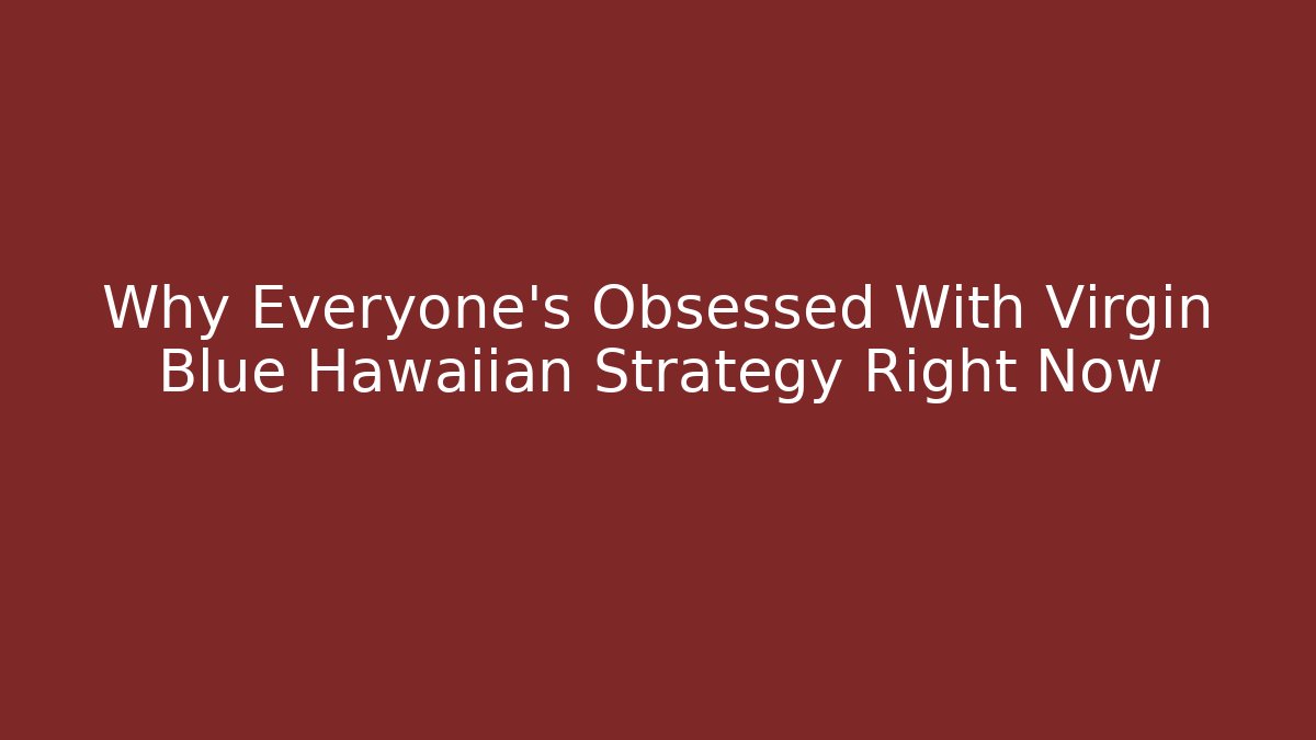 Why Everyone's Obsessed With Virgin Blue Hawaiian Strategy Right Now