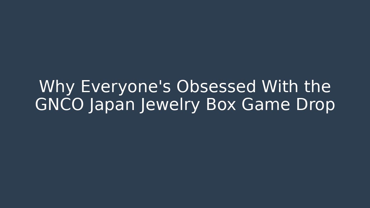 Why Everyone's Obsessed With the GNCO Japan Jewelry Box Game Drop