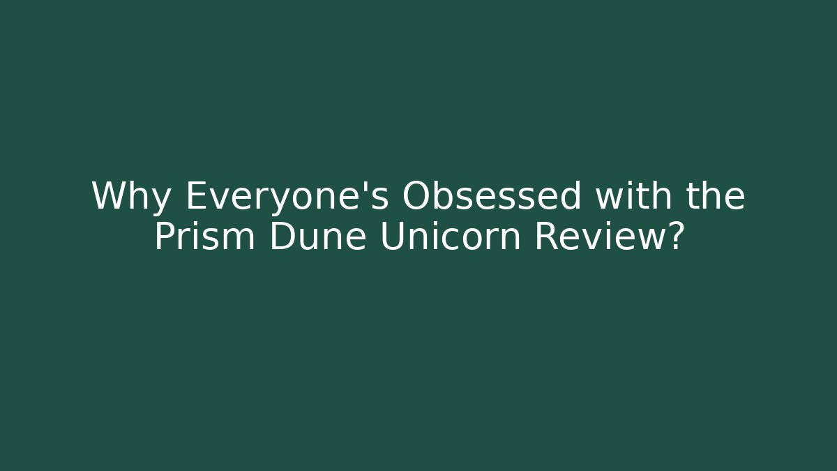 Why Everyone's Obsessed with the Prism Dune Unicorn Review?