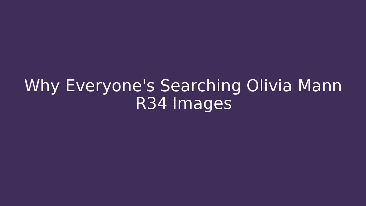 Why Everyone's Searching Olivia Mann R34 Images