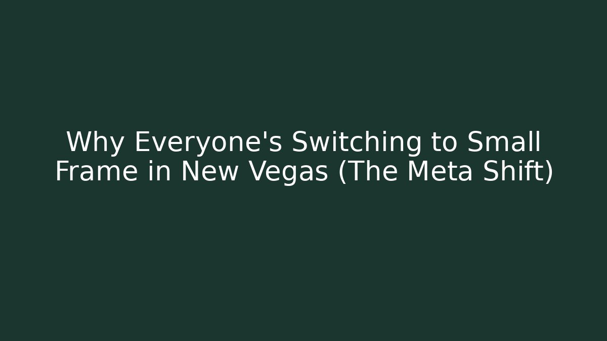 Why Everyone's Switching to Small Frame in New Vegas (The Meta Shift)