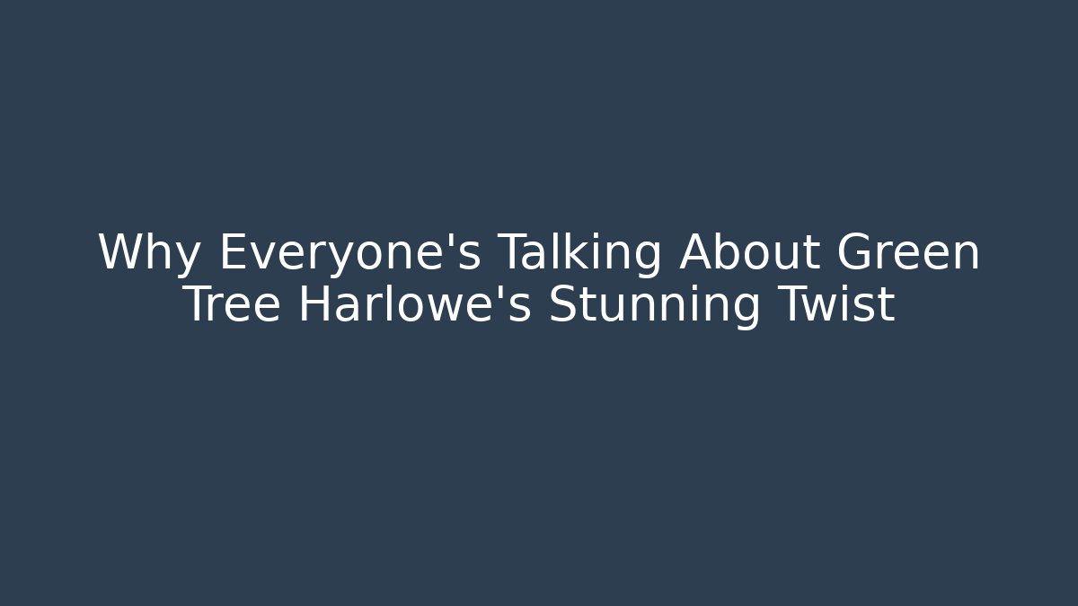 Why Everyone's Talking About Green Tree Harlowe's Stunning Twist - Felix Cat Insurance