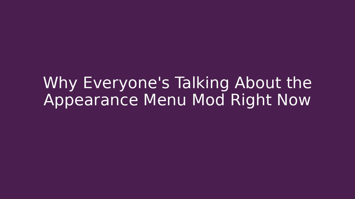 Why Everyone's Talking About the Appearance Menu Mod Right Now