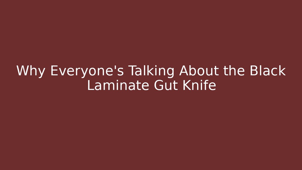 Why Everyone's Talking About the Black Laminate Gut Knife
