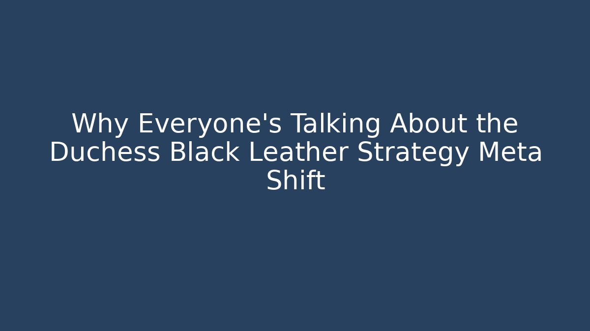 Why Everyone's Talking About the Duchess Black Leather Strategy Meta Shift