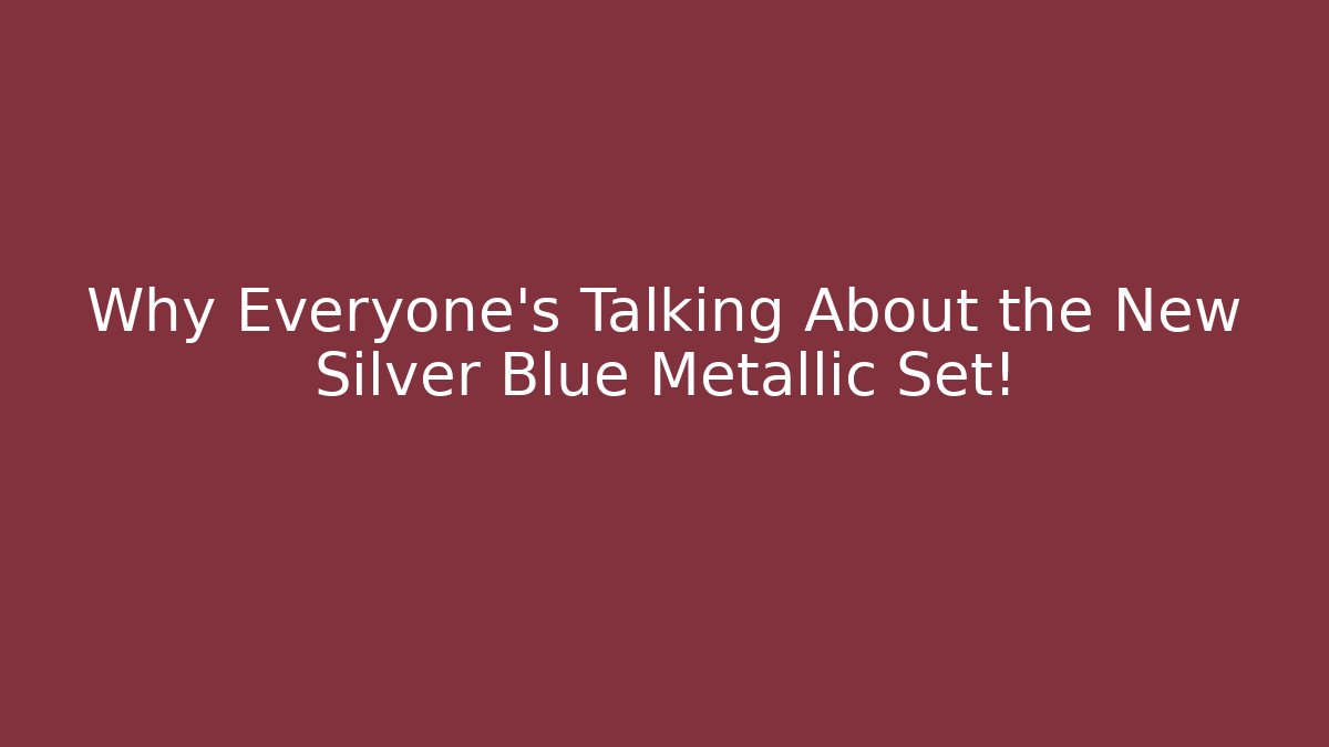 Why Everyone's Talking About the New Silver Blue Metallic Set!