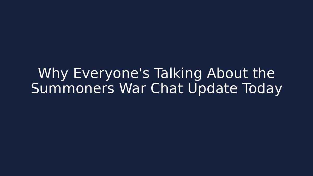 Why Everyone's Talking About the Summoners War Chat Update Today