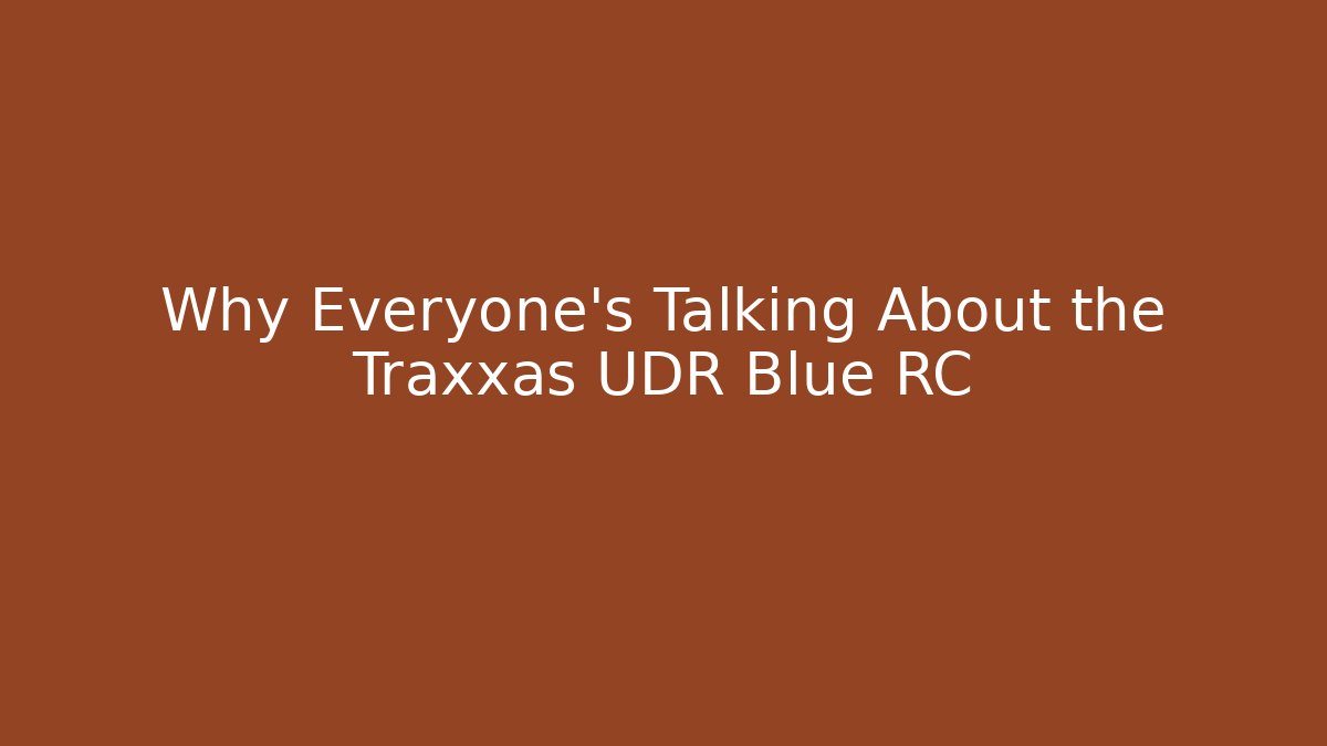 Why Everyone's Talking About the Traxxas UDR Blue RC