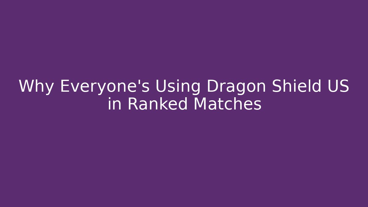 Why Everyone's Using Dragon Shield US in Ranked Matches