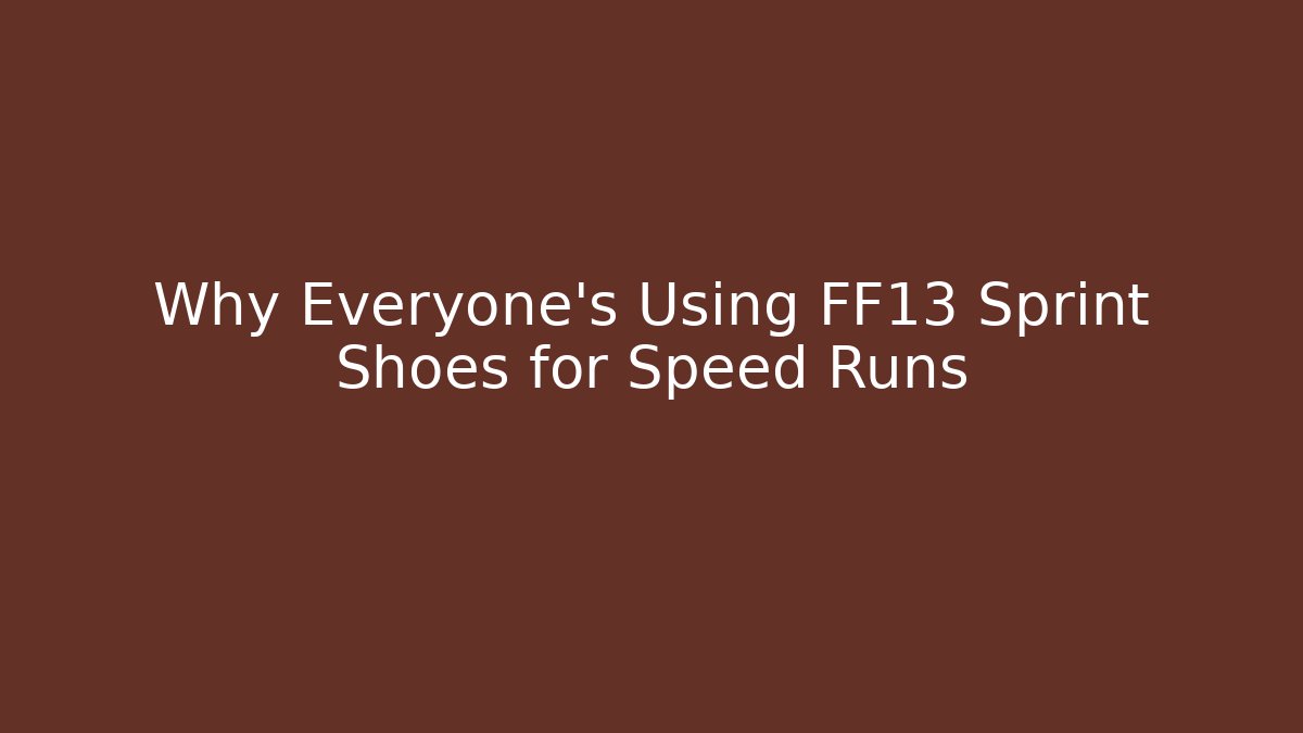 Why Everyone's Using FF13 Sprint Shoes for Speed Runs