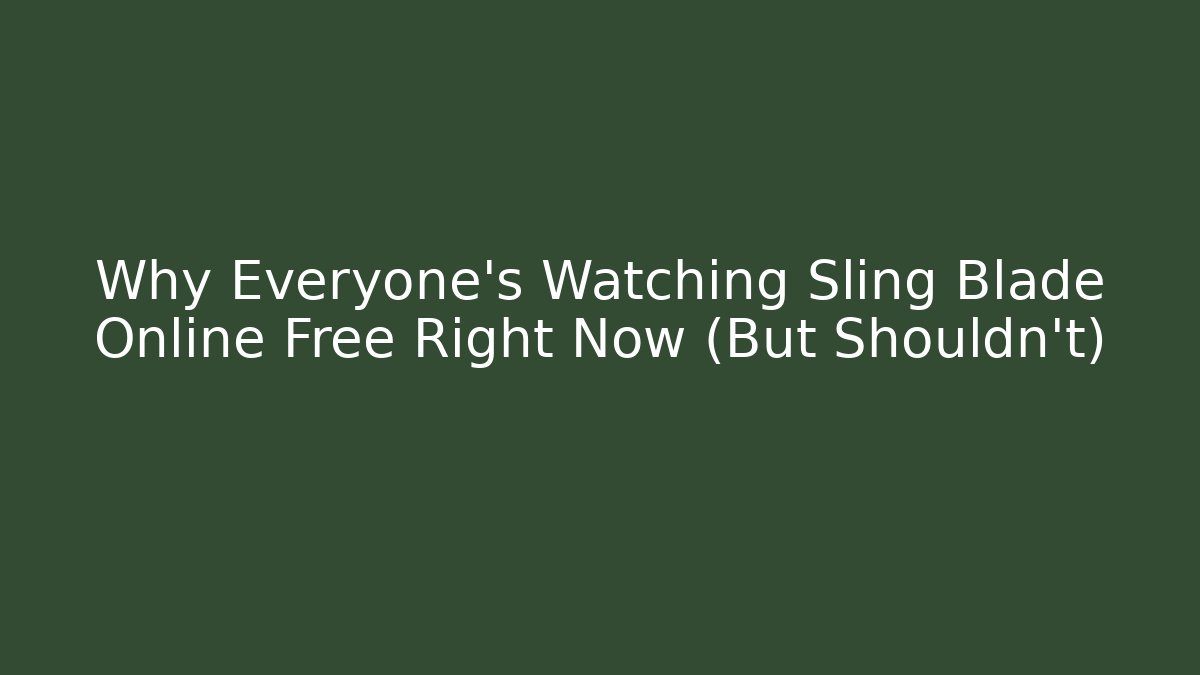Why Everyone's Watching Sling Blade Online Free Right Now (But Shouldn't)