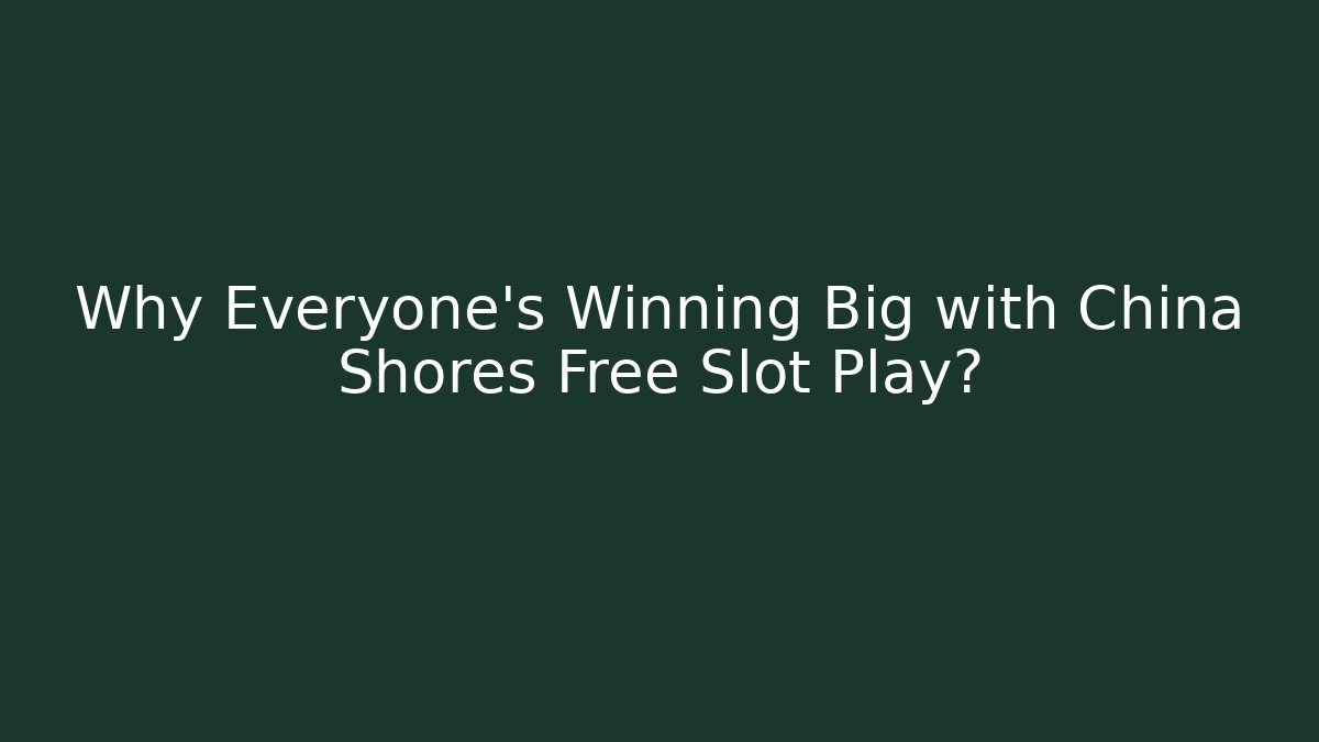 Why Everyone's Winning Big with China Shores Free Slot Play?